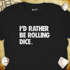 Critical Flair I'd Rather Be Rolling Dice. T-Shirt Black / S - Dungeons and Dragons and tabletop RPG gaming apparel